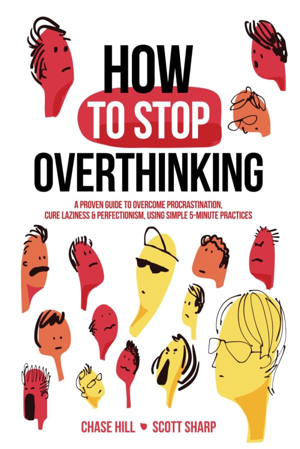How to Stop Overthinking: The 7-Step Plan to Control and Eliminate Negative Thoughts, Declutter Your Mind and Start Thinking Positively in 5 Minutes or Less (Master the Art of...