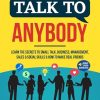 How to Talk to Anybody: Learn the Secrets to Small Talk, Business, Management, Sales & Social Conversations & How to Make Real Friends (Communication Skills)