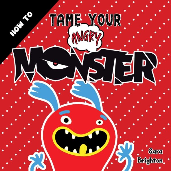 How To Tame Your Angry Monster: A Fun Children's Book To Teach Kids How To Deal With Anger and Stay Calm. For Boys Anger and Girls Anger Issues.: 1 (How To Tame Your Monster)