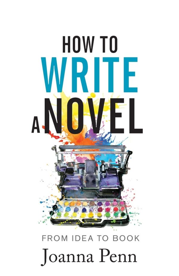 How To Write A Novel: From Idea to Book (Writing Craft Books)