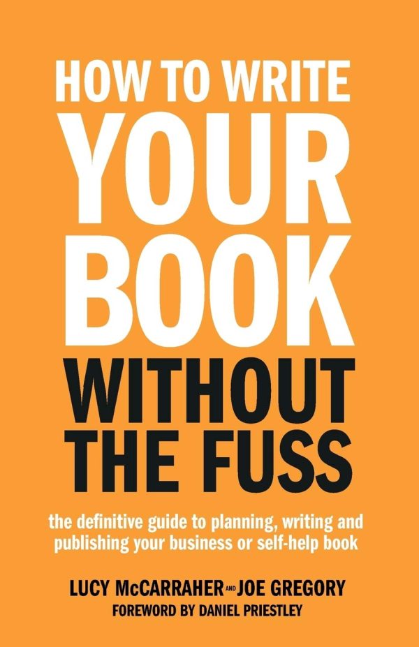 How To Write Your Book Without The Fuss: The definitive guide to planning, writing and publishing your business or self-help book
