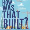 How Was That Built?: The Stories Behind Awesome Structures