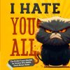 I Hate You All: Hilarious Activity Book for Letting Off Steam (The Perfect Funny Gag Gift for Anyone Who Needs Some Stress-Relief)