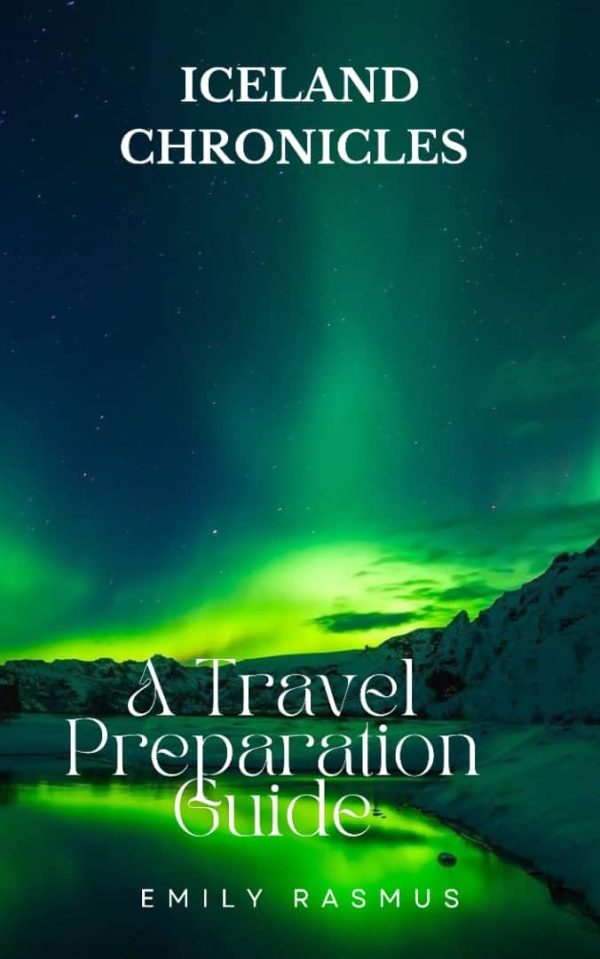 ICELAND CHRONICLES: A TRAVEL PREPARATION GUIDE