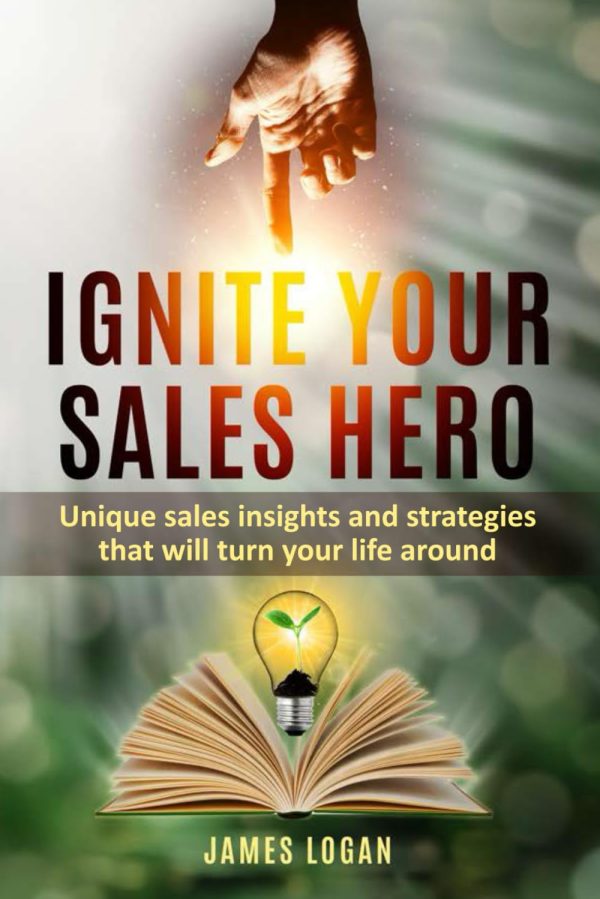 Ignite Your Sales Hero: Unique sales insights and strategies that will turn your life around.