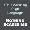 I'm Learning Sign Language - Nothing Scares Me | Sign Language Journal: Blanked Lined Notebook For Students | ASL Funny | Sign Language Workbook | ... Sign Language Gifts | Sign...