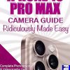 IPHONE 15 PRO MAX CAMERA GUIDE Ridiculously Made Easy: Complete Photography & Videography User Manual for Beginners with Tips and Tricks for iOS 17 (Gadgets Guides (by Funky))