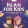 Islam For Kids: Illustrative Book for the Introduction of Islam to Kids.