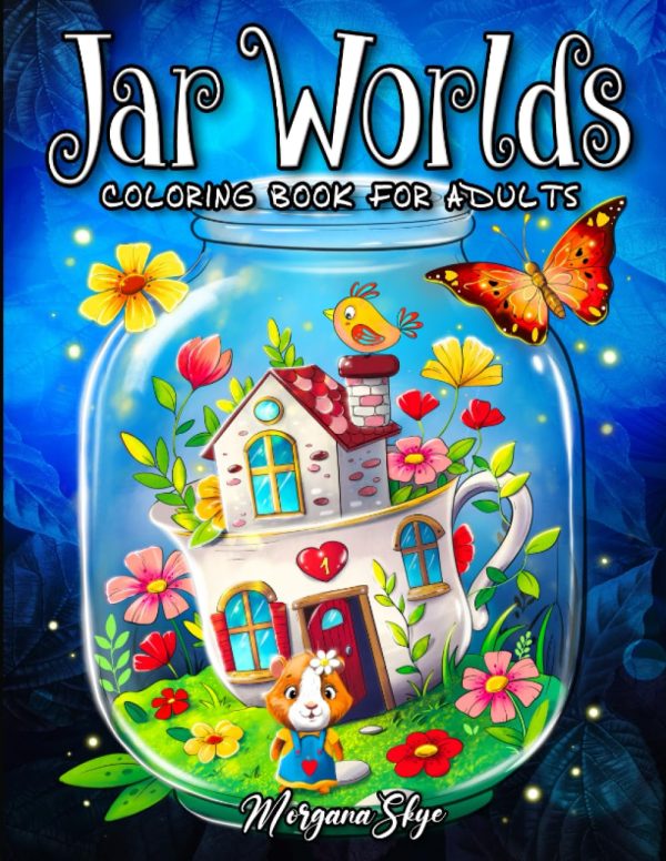 Jar Worlds: A Coloring Book for Adults Featuring Whimsical Jars with Fun Fantasy Characters, Adorable Animals, and Magical Scenes for Stress Relief and Relaxation