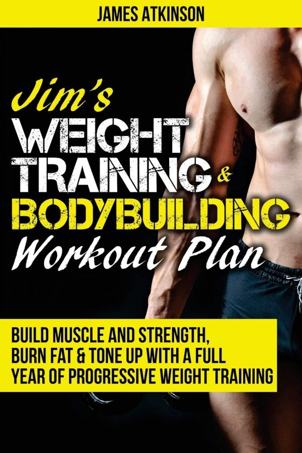 Jim's Weight Training & Bodybuilding Workout Plan: Build muscle and strength, burn fat & tone up with a full year of progressive weight training ... (Home Workout, Weight Loss &...