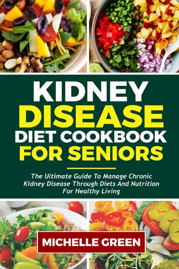 Kidney Disease Diet Cookbook for Seniors: The Ultimate Guide to Manage Chronic Kidney Disease through Diets and Nutrition for Healthy Living (Healthy Kidneys)