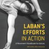 Laban's Efforts in Action: A Movement Handbook for Actors with Online Video Resources