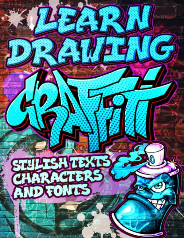 Learn Drawing Graffiti: Stylish Texts, Characters and Fonts: Urban Modern Artistic Expression - Step by step Illustrated Urban Street Art drawings and ... Book for Adult, Teens,...