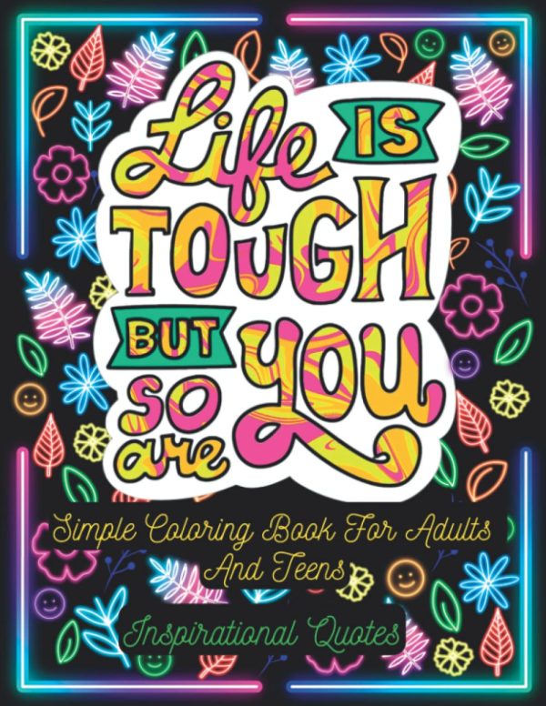 Life Is Tough But So Are You! Simple Coloring Book For Adults and Teens Inspirational Quotes: Easy Positive Quotes And Good Vibes Coloring Book, ... Perfect Gift for Adults and...