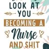Look At You Becoming A Nurse And Shit: Funny Nursing Student Journal, Medical Notebook Gifts for Future Nurses, Cute Lined Floral Notebook Gift idea for Nursing Graduation