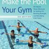 Make the Pool Your Gym, 2nd Edition: No-Impact Water Workouts for Getting Fit, Building Strength, and Rehabbing from Injury