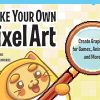 Make Your Own Pixel Art: Create Graphics for Games, Animations, and More!