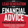 Marketing and Lead Generation for Financial Advice Professionals: From Prospects to Profits - Proven Strategies for Financial Advisers to Attract More of their Ideal Clients