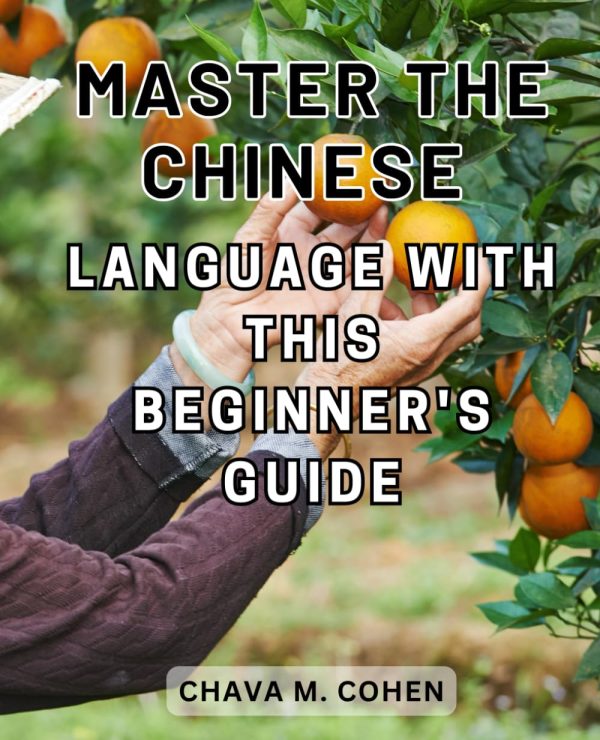 Master the Chinese Language with this Beginner's Guide: Master the Chinese Language with Interactive Lessons and Engaging Exercises for Easy and Enjoyable Learning