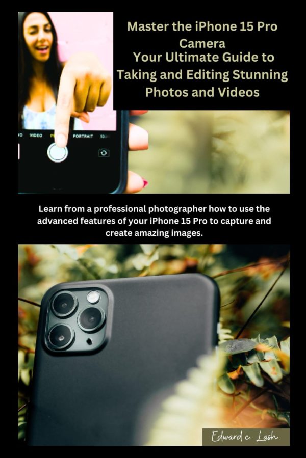 Master the iPhone 15 Pro Camera: Your Ultimate Guide to Taking and Editing Stunning Photos and Videos: Learn from a professional photographer how to use the advanced features of...