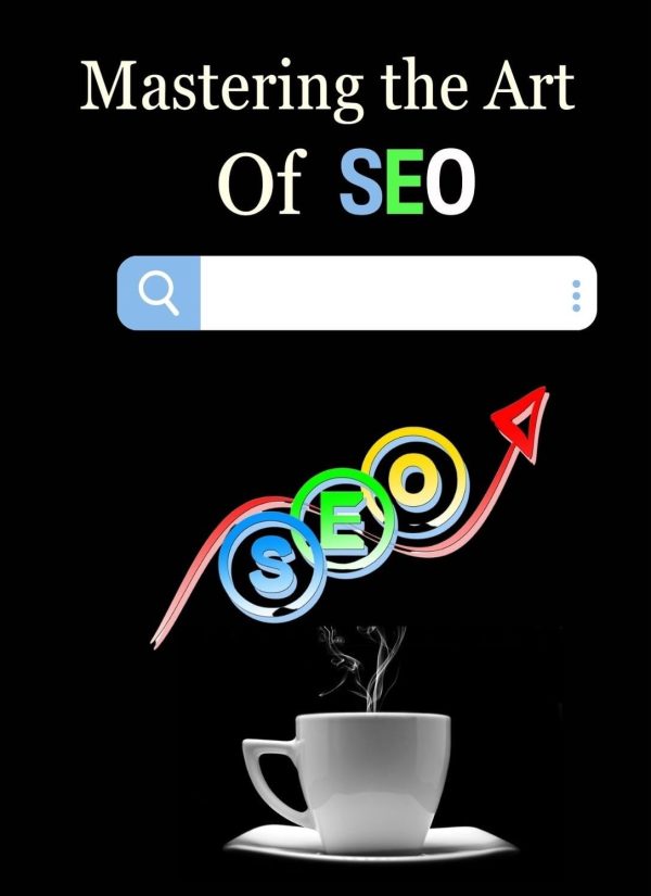 Mastering the Art of SEO: Strategies and Secrets to Dominate Search Engine Rankings & Everything You Need to Know to Thrive in the Digital Age