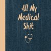 Medical Records, All My Medical Shit: Health Record Keeper, Health Wellness Tracker Journal, Medical History Records