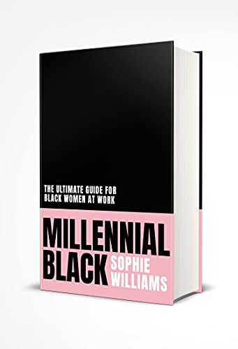 Millennial Black: A motivational, authentic practical guide to success for black women at work