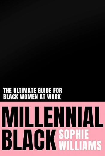 Millennial Black: A motivational, authentic practical guide to success for black women at work