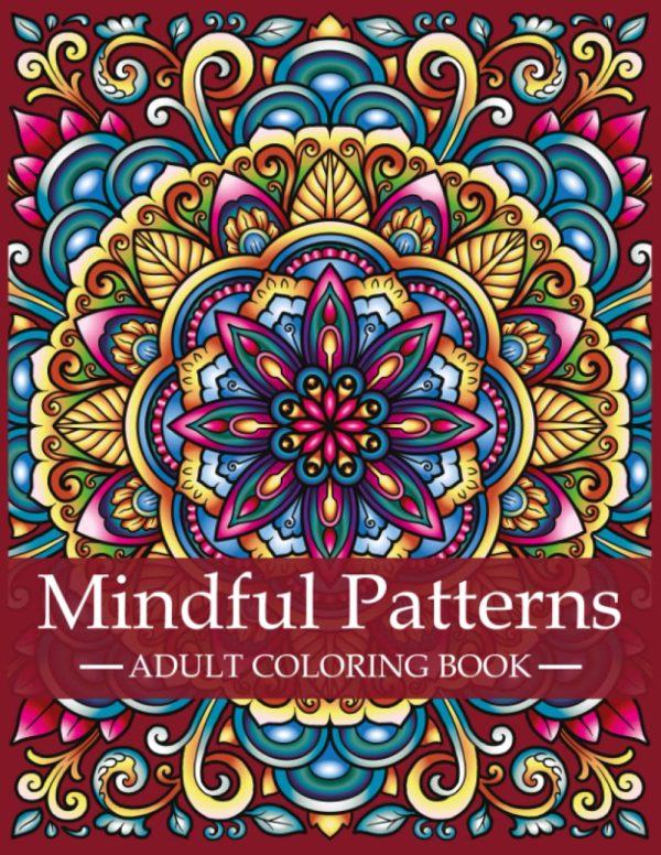 Mindful Patterns Coloring Book for Adults: Adult Coloring Book with Stress Relieving Designs and Mandalas | Mindfulness Coloring Book For Adults, ... Patterns: A Series of Adult...