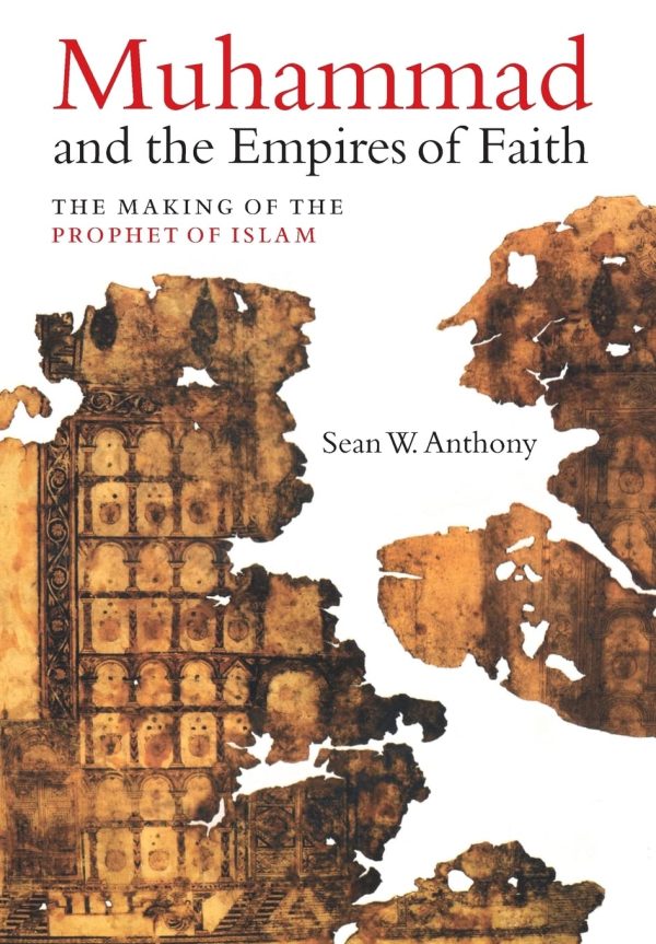 Muhammad and the Empires of Faith: The Making of the Prophet of Islam