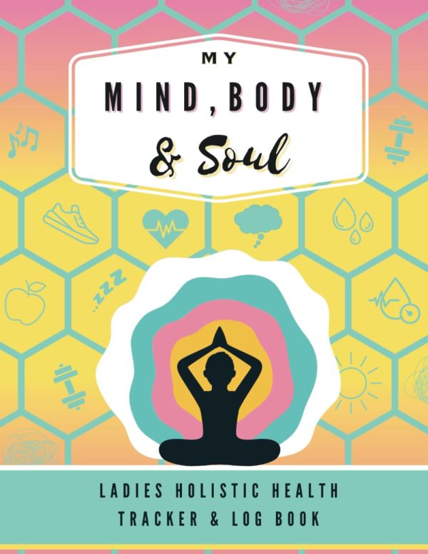 My Mind, Body & Soul: Ladies Holistic Health Tracker & Log Book: 24 hour Wellbeing Journal for Women: With Mood, Diet, Period, & Anxiety Trackers. ... 90 Day Blood Pressure and...