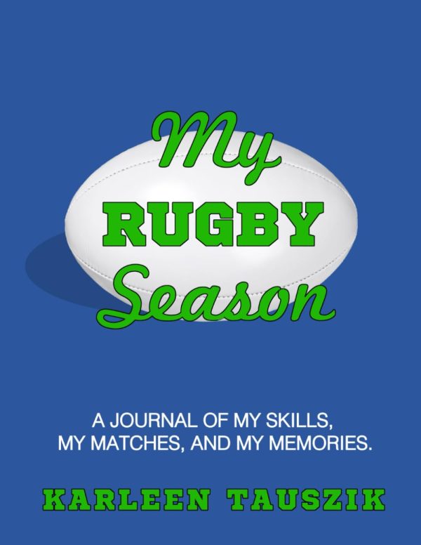 My Rugby Season: A journal of my skills, my matches, and my memories.