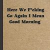 NOTEBOOK - Here We Fucking Go Again I Mean Good Morning: Sarcastic Lined Journal For Work ( Funny Notebooks )
