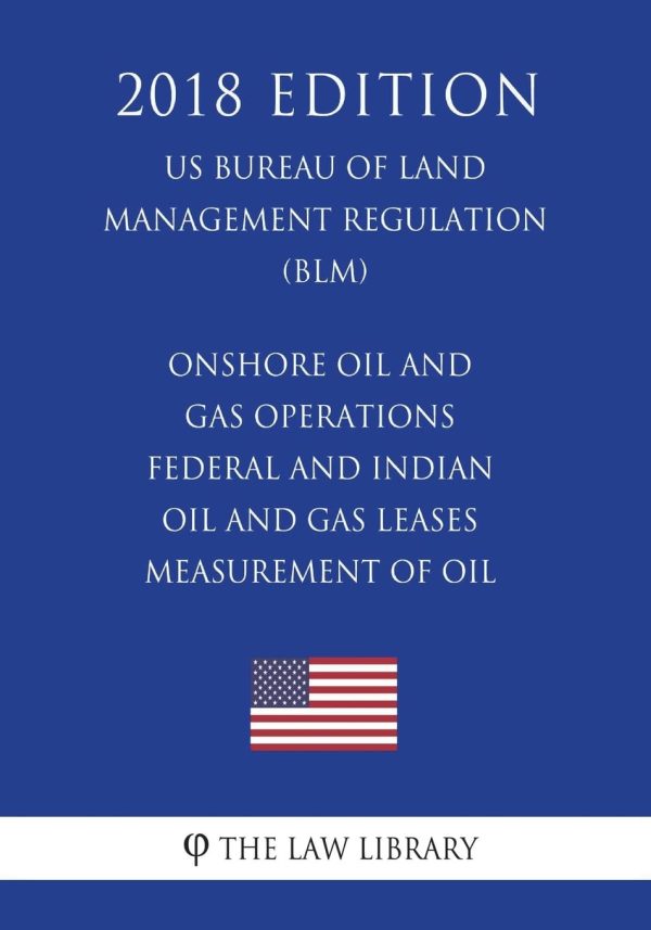 Onshore Oil and Gas Operations - Federal and Indian Oil and Gas Leases - Measurement of Oil (US Bureau of Land Management Regulation) (BLM) (2018 Edition)