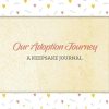 Our adoption journey A keepsake journal: A large, beautiful and unique journal with 120 detailed pages to log your adoption experience