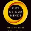 Out of Our Minds: What We Think and How We Came to Think It