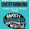 Overcoming Overthinking: The Complete Guide to Calm Your Mind by Conquering Anxiety, Sleeplessness, Indecision, and Negative Thoughts (The Personal Transformation Series)