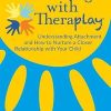 Parenting with Theraplay®: Understanding Attachment and How to Nurture a Closer Relationship with Your Child (Theraplay® Books & Resources)