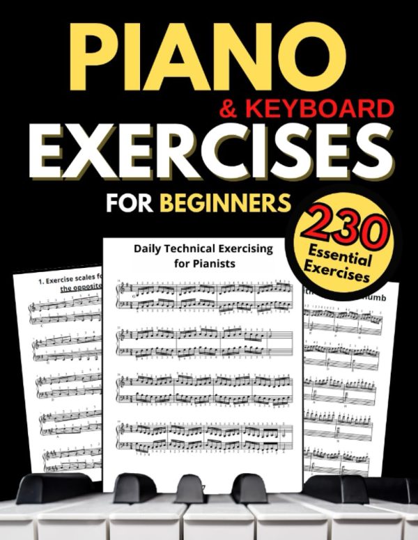 Piano & Keyboard Exercises for Beginners, Daily Technical Exercising for Pianists: 230 Essential Exercises with Scales, Chords, Arpeggios, Practical Finger Workout, Sheet Music...