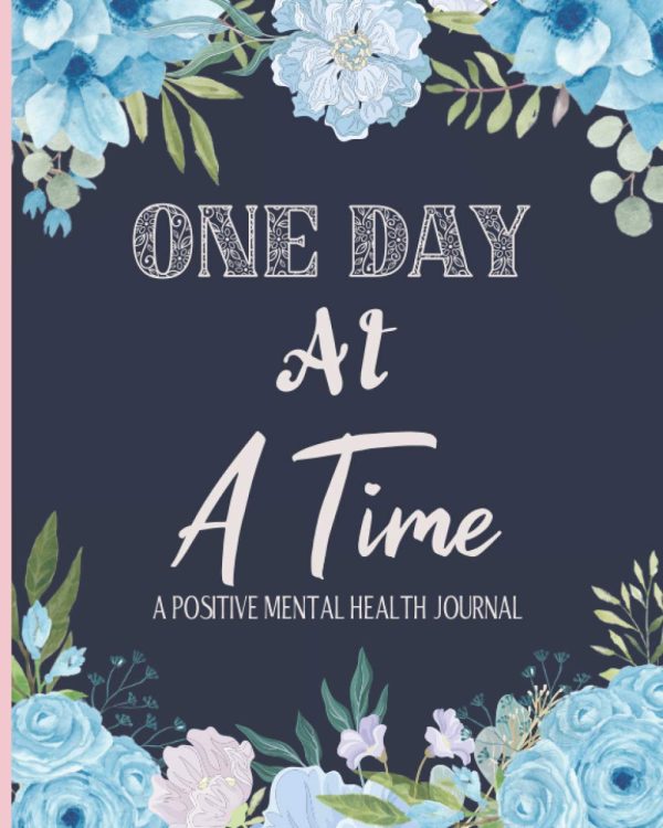Positive Mental Health Journal - One Day At A Time: A Wellbeing Diary To Help Track Moods, Anxiety, Energy, Food, Sleep, Set Goals & More!