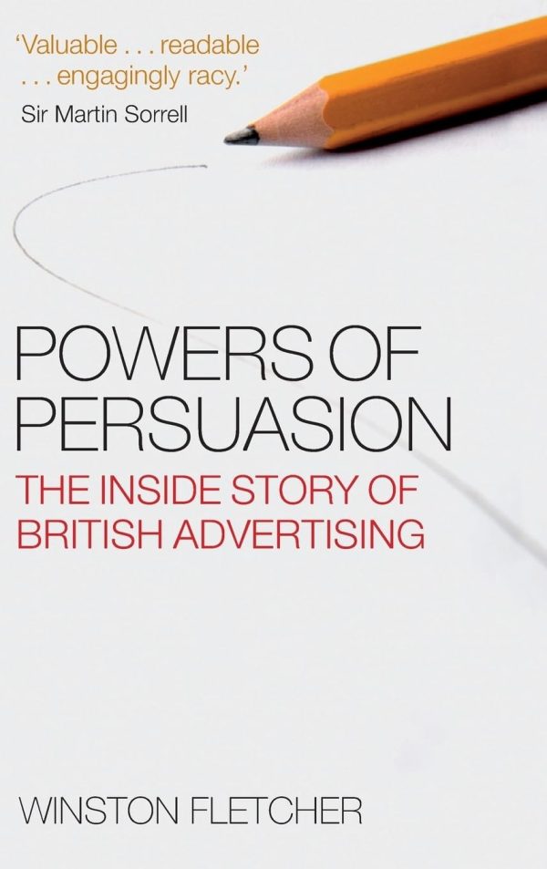 Powers of Persuasion: The Inside Story of British Advertising: 1951-2000