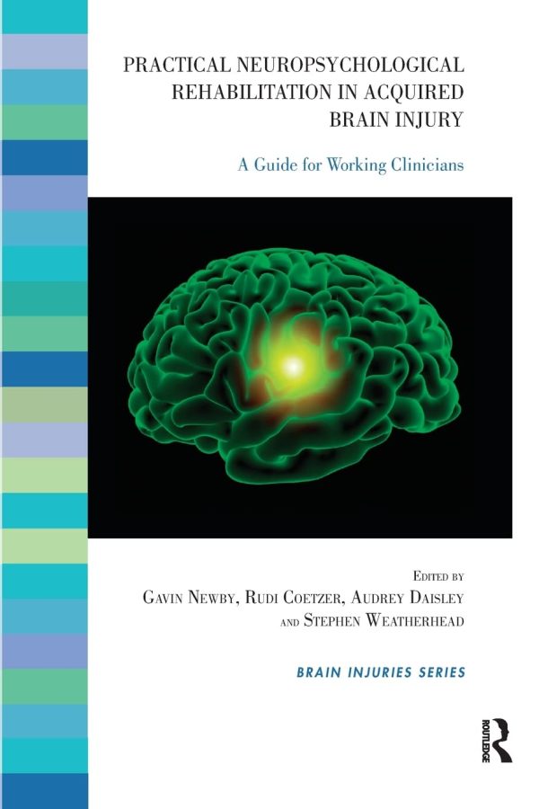 Practical Neuropsychological Rehabilitation in Acquired Brain Injury: A Guide for Working Clinicians (The Brain Injuries Series)