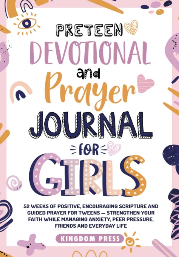 Preteen Devotional and Prayer Journal For Girls: 52 Weeks of Positive, Encouraging Scripture and Guided Prayer For Tweens - Strengthen Your Faith ... Peer Pressure, Friends and...