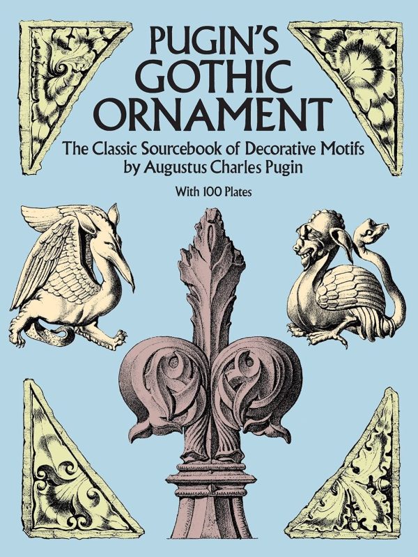 Pugin's Gothic Ornament: The Classic Sourcebook of Decorative Motifs with 100 Plates (Dover Pictorial Archive)