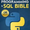 Python Programming & SQL Bible: From Zero to High-Paying Jobs: The Updated Crash Course Guide with Secret Hacks to Learn Python and SQL in Just One Week + 30 Hands-On Exercises