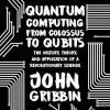 Quantum Computing from Colossus to Qubits: The History, Theory, and Application of a Revolutionary Science