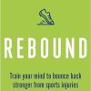 Rebound: Train Your Mind to Bounce Back Stronger from Sports Injuries