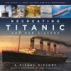 Recreating Titanic and Her Sisters: A Visual History