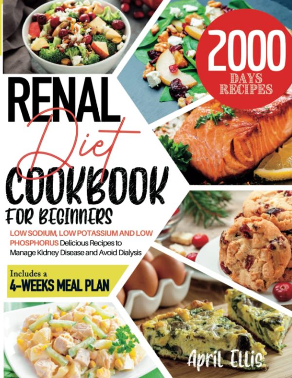 Renal Diet Cookbook for Beginners: 2000 Days of Low Sodium, Low Potassium and Low Phosphorus Delicious Recipes to Manage Kidney Disease and Avoid Dialysis. Includes a 4-Weeks...