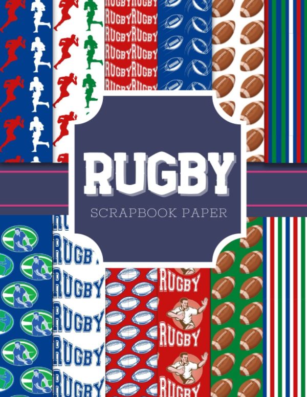 Rugby scrapbook paper: Decorative patterned pages with patterns of rugby players, rugby ball, text and more ... kids' crafts, collage, junk | 6 nations rugby